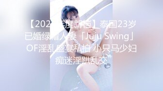 【2024年度新档】泰国23岁已婚绿帽人妻「Juju Swing」OF淫乱盛宴私拍 小只马少妇痴迷淫趴乱交