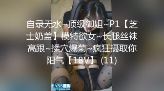 自录无水~顶级御姐~P1【芝士奶盖】模特欲女~长腿丝袜高跟~揉穴爆菊~疯狂摄取你阳气【18V】 (11)