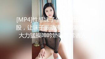 [MP4]性感妹子坐身上扭动屁股，让妹子振动棒自慰调情，大力猛操呻吟娇喘非常诱人