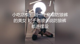 小吃店偷拍到一个穿着防狼裤的美女 对于老狼来说防狼裤都是摆设