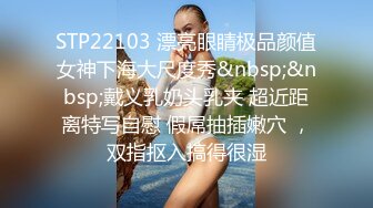 STP22103 漂亮眼睛极品颜值女神下海大尺度秀&nbsp;&nbsp;戴义乳奶头乳夹 超近距离特写自慰 假屌抽插嫩穴 ，双指抠入搞得很湿