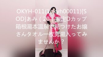 OKYH-011(1okyh00011)[SOD]あみ（20）推定Dカップ箱根湯本温泉で見つけたお嬢さんタオル一枚男湯入ってみませんか？