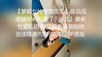 【萝莉女神童颜巨乳】极品反差婊Mei闺蜜『小玲儿』最新性爱私拍 极品反差换装啪啪连续精液内射 高清720P原版 (1)