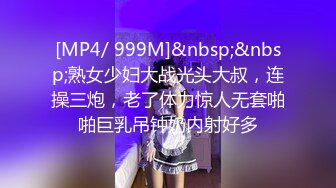 [MP4/ 999M]&nbsp;&nbsp;熟女少妇大战光头大叔，连操三炮，老了体力惊人无套啪啪巨乳吊钟奶内射好多