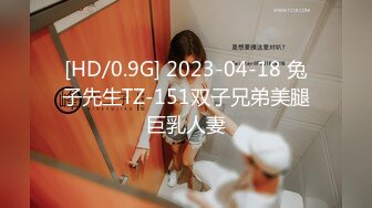 [HD/0.9G] 2023-04-18 兔子先生TZ-151双子兄弟美腿巨乳人妻