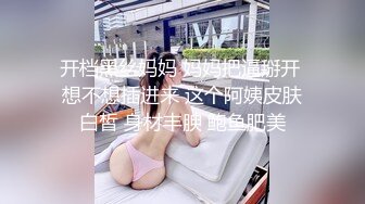 开档黑丝妈妈 妈妈把逼掰开 想不想插进来 这个阿姨皮肤白皙 身材丰腴 鲍鱼肥美