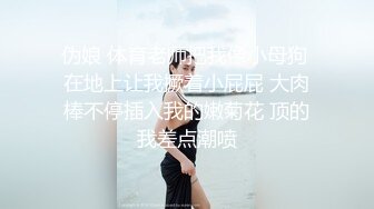 伪娘 体育老师把我像小母狗 在地上让我撅着小屁屁 大肉棒不停插入我的嫩菊花 顶的我差点潮喷