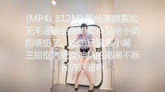 [MP4/ 812M] 黑丝高跟露脸无毛逼极品御姐女神又给小奶狗喂奶了，吃奶玩逼亲小嘴，三指抠穴把女神搞的高潮不断表情好骚啊