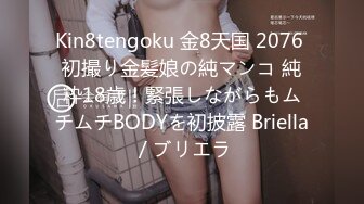 Kin8tengoku 金8天国 2076 初撮り金髪娘の純マンコ 純粋18歳！緊張しながらもムチムチBODYを初披露 Briella / ブリエラ