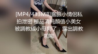 [MP4/433MB]露臉小情侶私拍泄密 極品清純顏值小美女被調教成小母狗了，露出調教啪啪