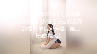 [MP4/634MB]9.4【召唤师换妻探花】小情侣进击换妻界，约操32岁良家夫妻，第二场激情继续